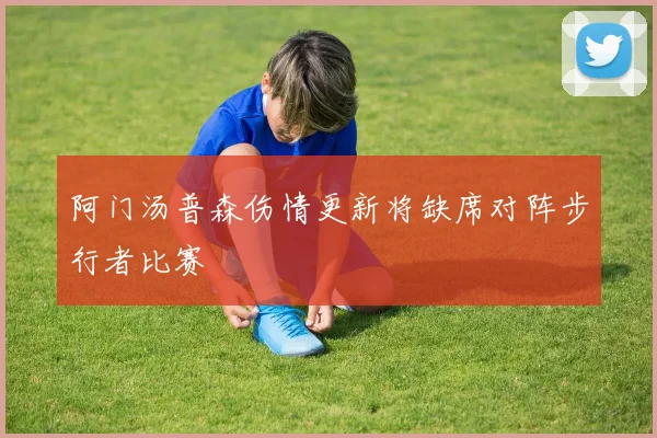 阿门汤普森伤情更新将缺席对阵步行者比赛