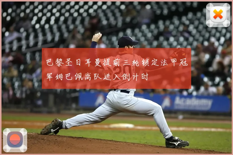 巴黎圣日耳曼提前三轮锁定法甲冠军姆巴佩离队进入倒计时