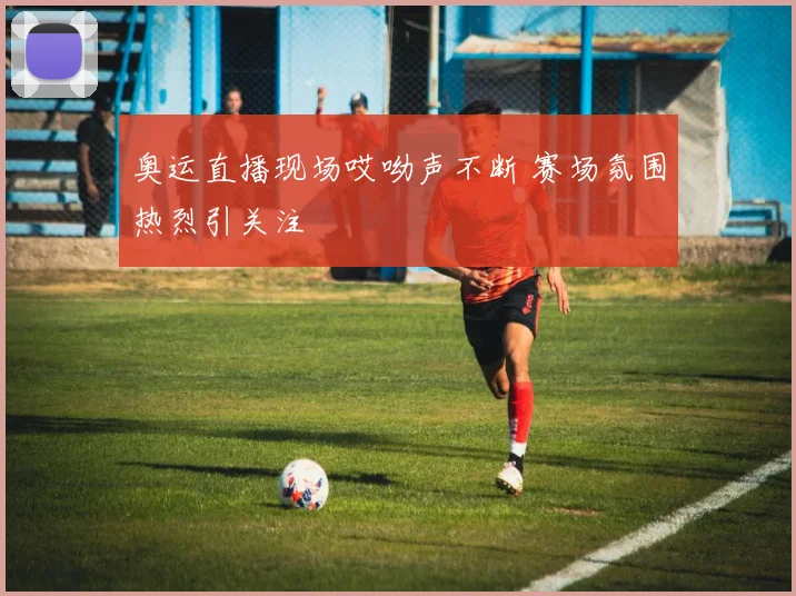奥运直播现场哎呦声不断 赛场氛围热烈引关注